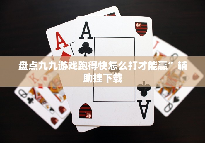 盘点九九游戏跑得快怎么打才能赢”辅助挂下载