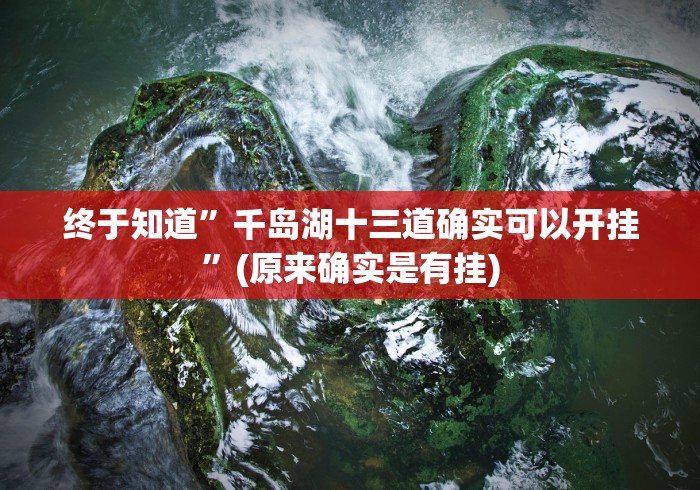 终于知道”千岛湖十三道确实可以开挂”(原来确实是有挂)
