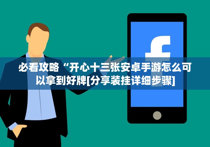 必看攻略“开心十三张安卓手游怎么可以拿到好牌[分享装挂详细步骤]