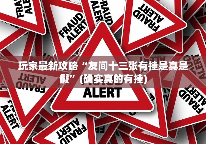 玩家最新攻略“友间十三张有挂是真是假”(确实真的有挂)