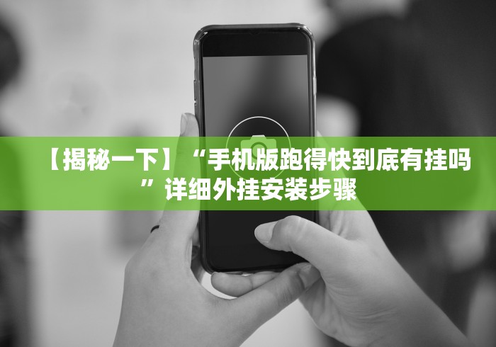 【揭秘一下】“手机版跑得快到底有挂吗”详细外挂安装步骤