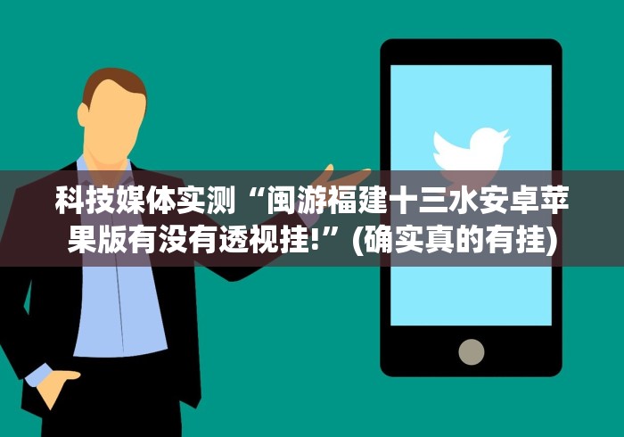 科技媒体实测“闽游福建十三水安卓苹果版有没有透视挂!”(确实真的有挂)