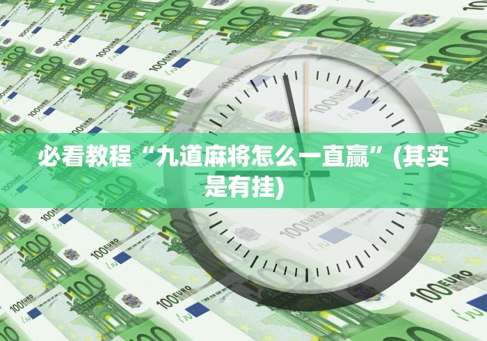 必看教程“九道麻将怎么一直赢”(其实是有挂)