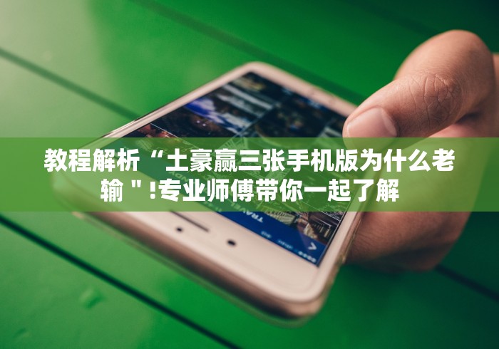 教程解析“土豪赢三张手机版为什么老输＂!专业师傅带你一起了解