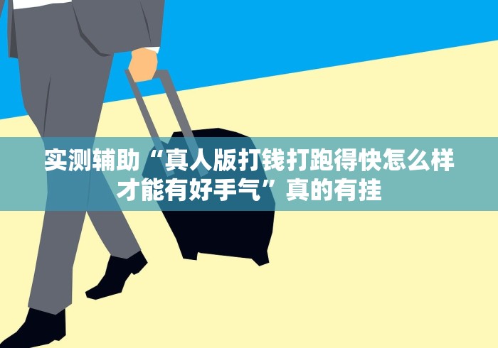 实测辅助“真人版打钱打跑得快怎么样才能有好手气”真的有挂