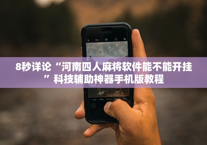 8秒详论“河南四人麻将软件能不能开挂”科技辅助神器手机版教程