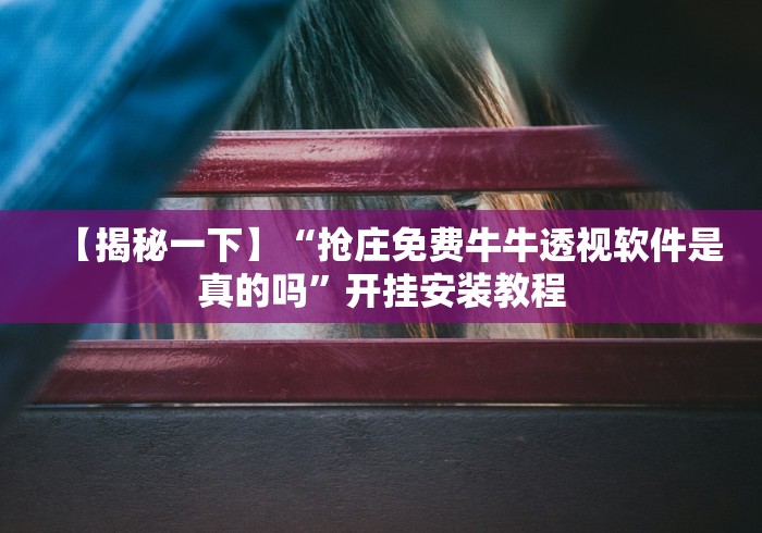 【揭秘一下】“抢庄免费牛牛透视软件是真的吗”开挂安装教程