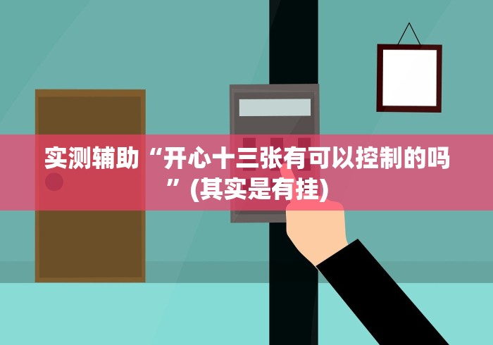 实测辅助“开心十三张有可以控制的吗”(其实是有挂)