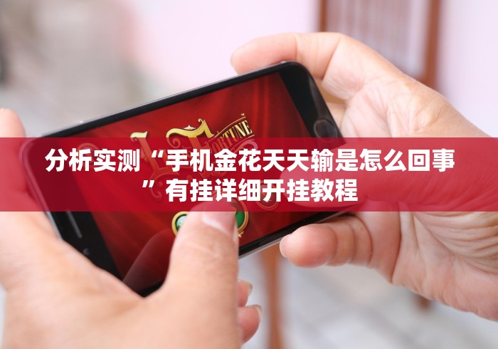 分析实测“手机金花天天输是怎么回事”有挂详细开挂教程