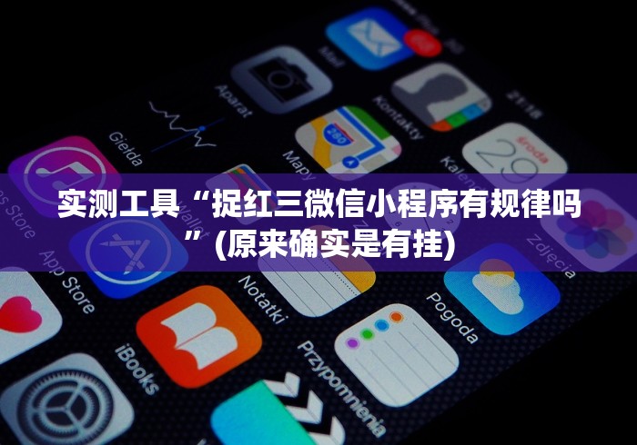 实测工具“捉红三微信小程序有规律吗”(原来确实是有挂)