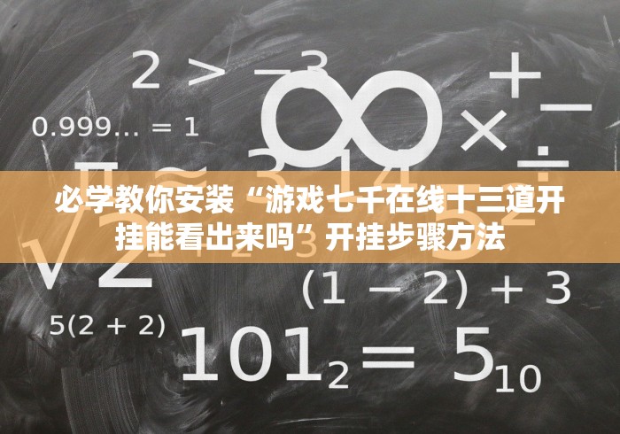 必学教你安装“游戏七千在线十三道开挂能看出来吗”开挂步骤方法