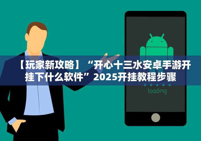 【玩家新攻略】“开心十三水安卓手游开挂下什么软件”2025开挂教程步骤