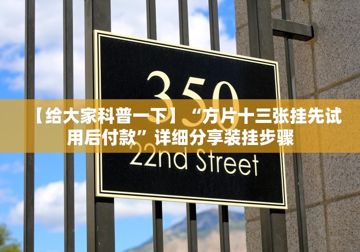 【给大家科普一下】“方片十三张挂先试用后付款”详细分享装挂步骤