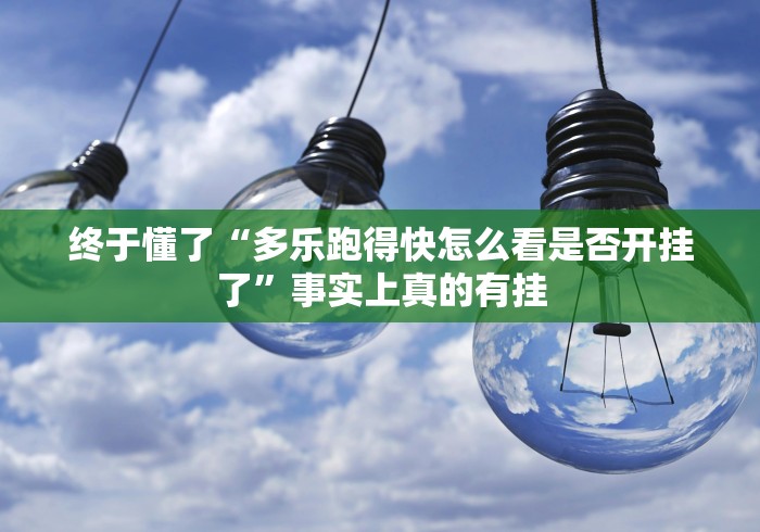 终于懂了“多乐跑得快怎么看是否开挂了”事实上真的有挂 终于懂了“多乐跑得快怎么看是否开挂了”事实上真的有挂