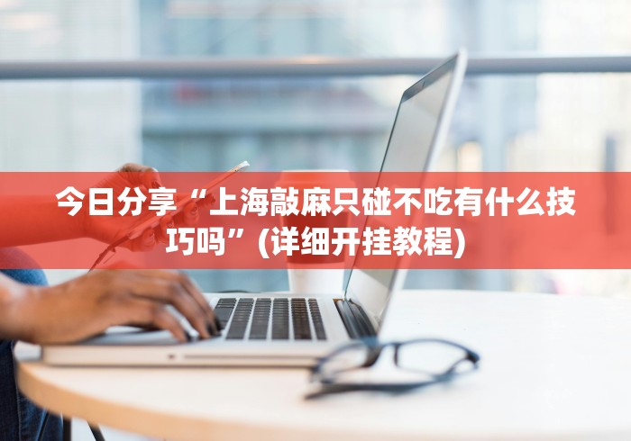 今日分享“上海敲麻只碰不吃有什么技巧吗”(详细开挂教程) 今日分享“上海敲麻只碰不吃有什么技巧吗”(详细开挂教程)