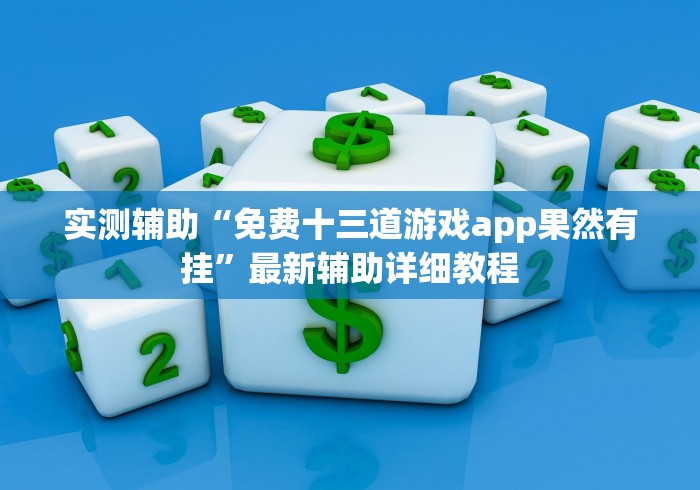 实测辅助“免费十三道游戏app果然有挂”最新辅助详细教程 实测辅助“免费十三道游戏app果然有挂”最新辅助详细教程