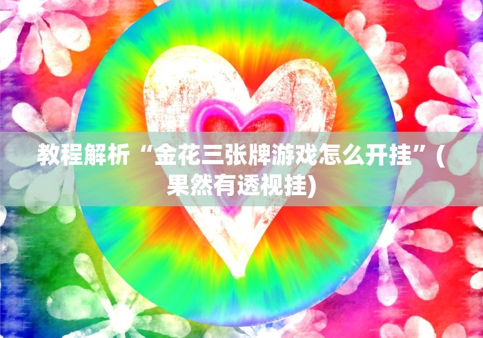 教程解析“金花三张牌游戏怎么开挂”(果然有透视挂)