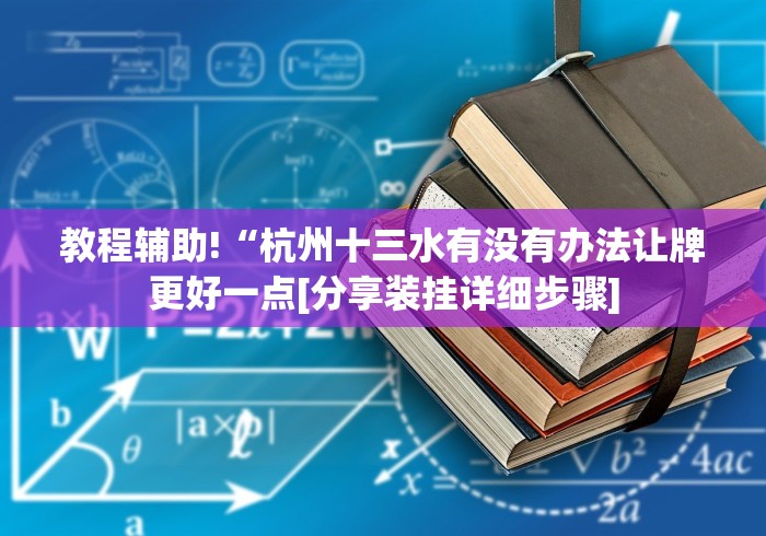 教程辅助!“杭州十三水有没有办法让牌更好一点[分享装挂详细步骤]