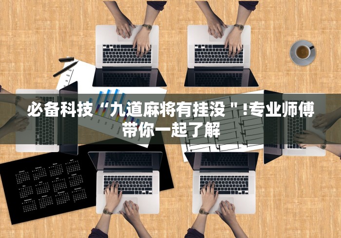 必备科技“九道麻将有挂没＂!专业师傅带你一起了解