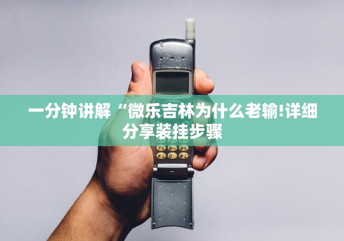 一分钟讲解“微乐吉林为什么老输!详细分享装挂步骤 一分钟讲解“微乐吉林为什么老输!详细分享装挂步骤