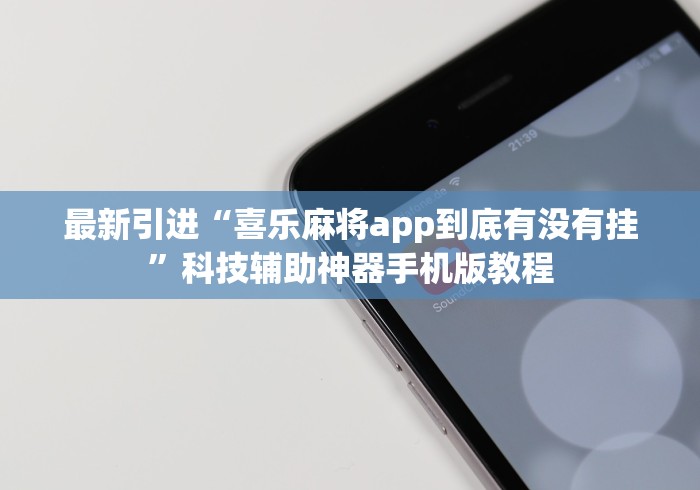 最新引进“喜乐麻将app到底有没有挂”科技辅助神器手机版教程 最新引进“喜乐麻将app到底有没有挂”科技辅助神器手机版教程