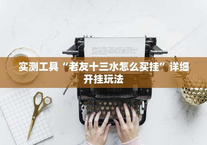 实测工具“老友十三水怎么买挂”详细开挂玩法