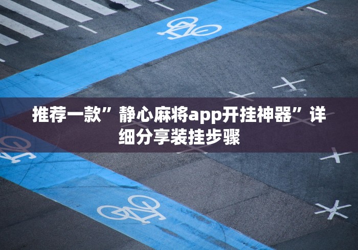 推荐一款”静心麻将app开挂神器”详细分享装挂步骤