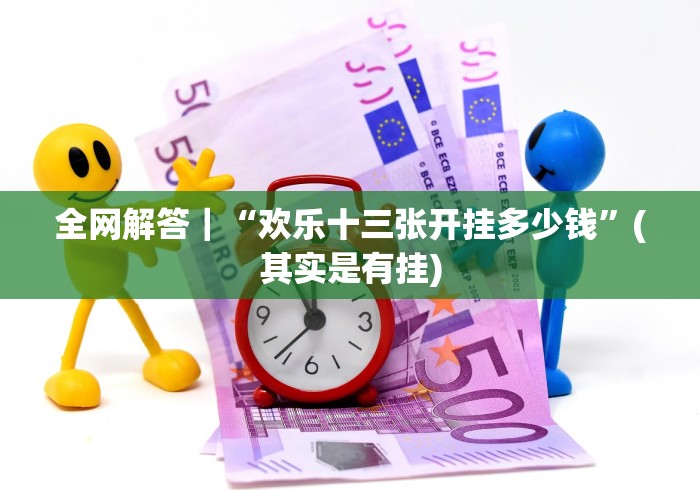 全网解答｜“欢乐十三张开挂多少钱”(其实是有挂)