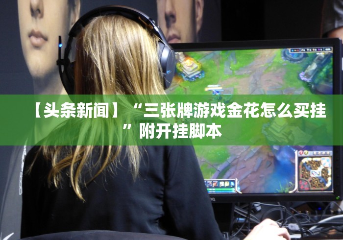 【头条新闻】“三张牌游戏金花怎么买挂”附开挂脚本
