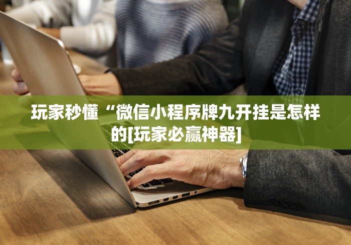 玩家秒懂“微信小程序牌九开挂是怎样的[玩家必赢神器]