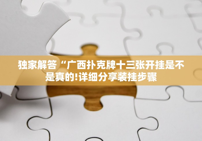 独家解答“广西扑克牌十三张开挂是不是真的!详细分享装挂步骤
