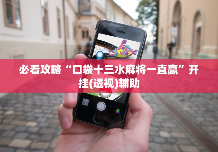 必看攻略“口袋十三水麻将一直赢”开挂(透视)辅助