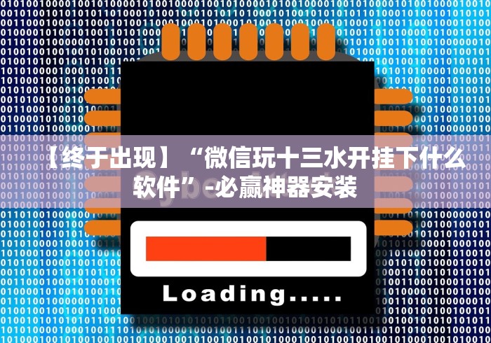 【终于出现】“微信玩十三水开挂下什么软件”-必赢神器安装 【终于出现】“微信玩十三水开挂下什么软件”-必赢神器安装