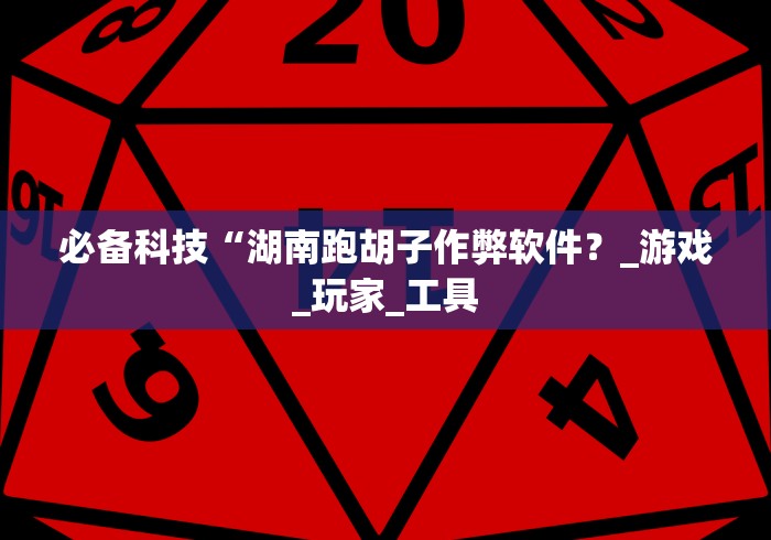 必备科技“湖南跑胡子作弊软件?_游戏_玩家_工具 必备科技“湖南跑胡子作弊软件?_游戏_玩家_工具