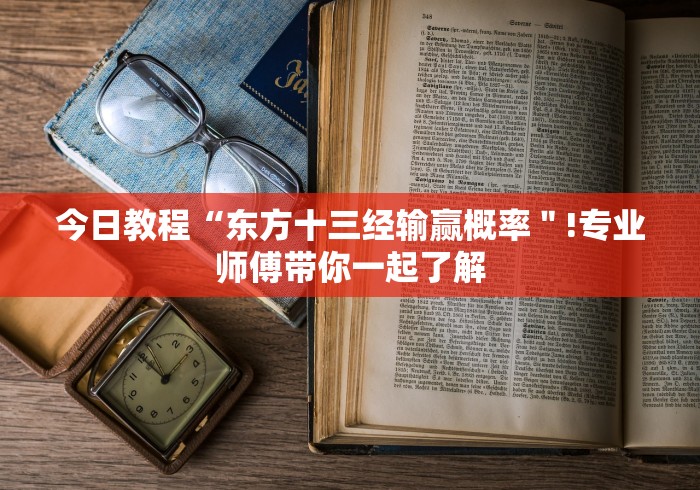 今日教程“东方十三经输赢概率＂!专业师傅带你一起了解