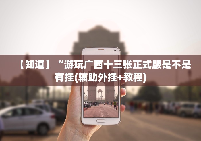 【知道】“游玩广西十三张正式版是不是有挂(辅助外挂+教程) 【知道】“游玩广西十三张正式版是不是有挂(辅助外挂+教程)