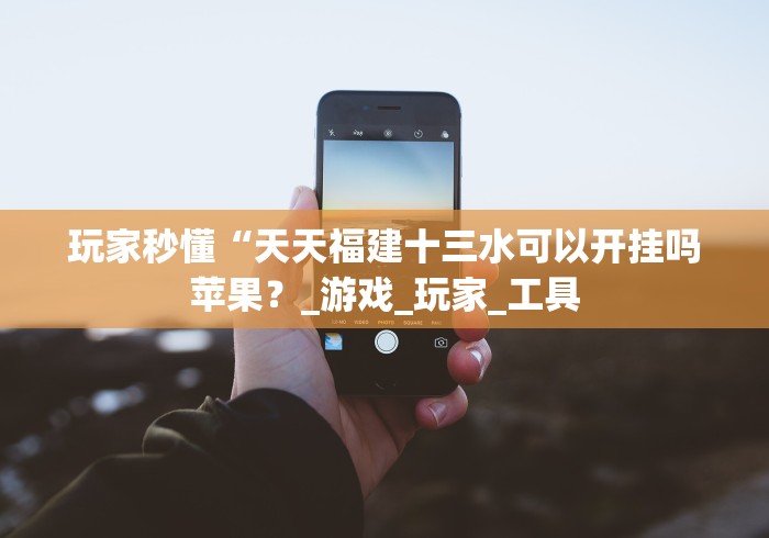玩家秒懂“天天福建十三水可以开挂吗苹果?_游戏_玩家_工具 玩家秒懂“天天福建十三水可以开挂吗苹果?_游戏_玩家_工具