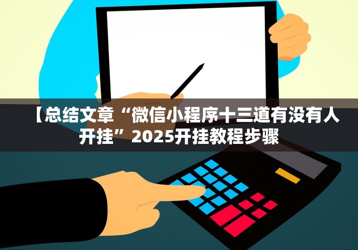 【总结文章“微信小程序十三道有没有人开挂”2025开挂教程步骤 【总结文章“微信小程序十三道有没有人开挂”2025开挂教程步骤