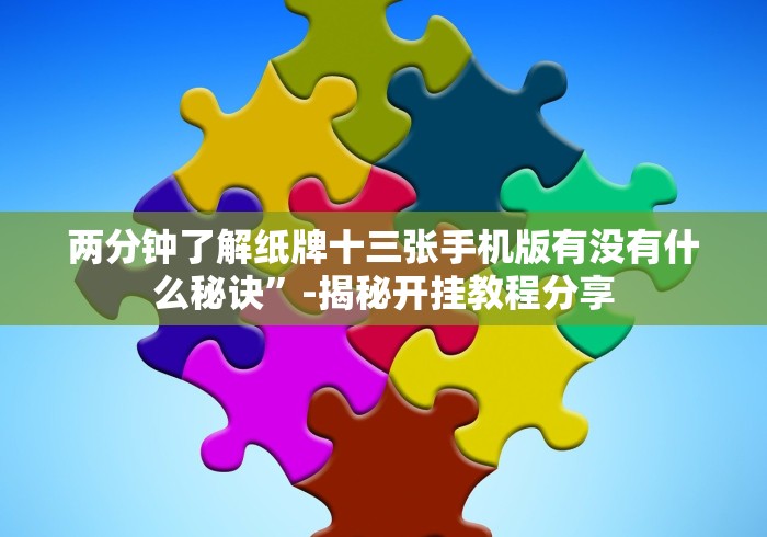 两分钟了解纸牌十三张手机版有没有什么秘诀”-揭秘开挂教程分享
