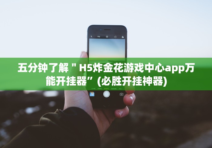 五分钟了解＂H5炸金花游戏中心app万能开挂器”(必胜开挂神器)