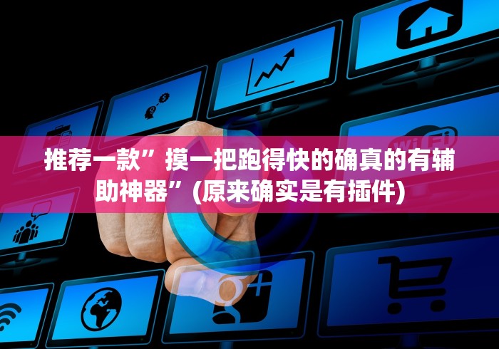 推荐一款”摸一把跑得快的确真的有辅助神器”(原来确实是有插件)