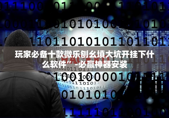 玩家必备十款微乐刨幺填大坑开挂下什么软件”-必赢神器安装