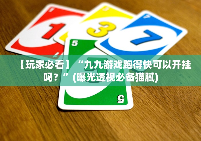 【玩家必看】“九九游戏跑得快可以开挂吗？”(曝光透视必备猫腻)