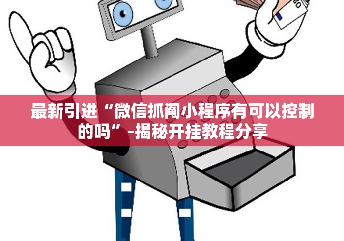 最新引进“微信抓阄小程序有可以控制的吗”-揭秘开挂教程分享