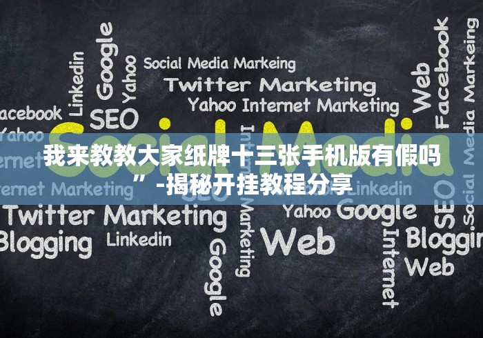 我来教教大家纸牌十三张手机版有假吗”-揭秘开挂教程分享