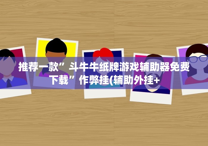 推荐一款”斗牛牛纸牌游戏辅助器免费下载”作弊挂(辅助外挂+ 推荐一款”斗牛牛纸牌游戏辅助器免费下载”作弊挂(辅助外挂+
