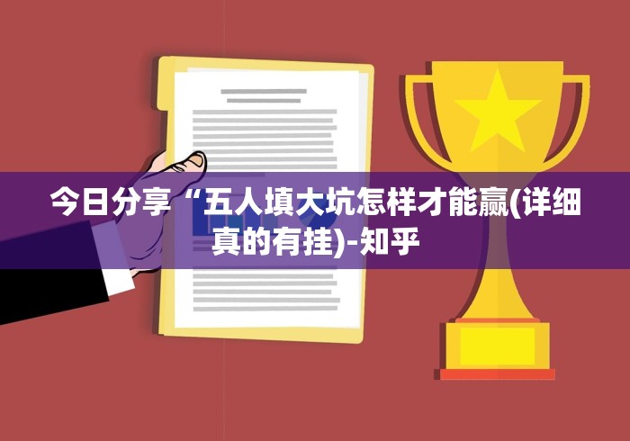 今日分享“五人填大坑怎样才能赢(详细真的有挂)-知乎 今日分享“五人填大坑怎样才能赢(详细真的有挂)-知乎