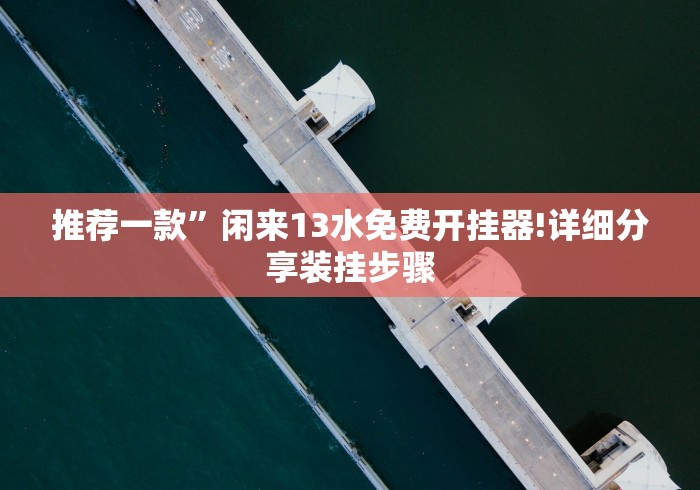 推荐一款”闲来13水免费开挂器!详细分享装挂步骤