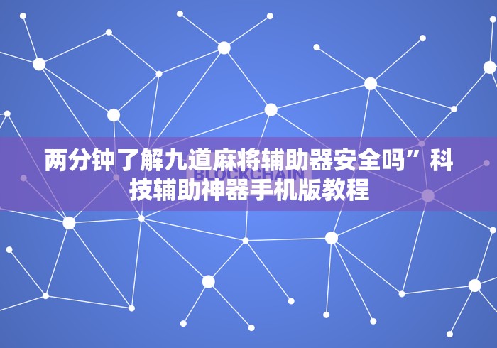 两分钟了解九道麻将辅助器安全吗”科技辅助神器手机版教程