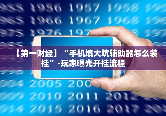 【第一财经】“手机填大坑辅助器怎么装挂”-玩家曝光开挂流程 【第一财经】“手机填大坑辅助器怎么装挂”-玩家曝光开挂流程